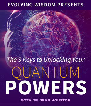 Quantum Powers - The Three Keys to Unlock Yours presented by Evolving Wisdom and Dr. Jean Houston @ Online